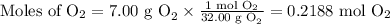 \text{Moles of O}_{2} = \text{7.00 g O}_{2} \times \frac{\text{1 mol O}_{2}}{\text{32.00 g O}_{2}} = \text{0.2188 mol O}_{2}