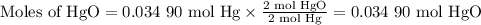 \text{Moles of HgO} = \text{0.034 90 mol Hg} \times \frac{\text{2 mol HgO} }{\text{2 mol Hg} } = \text{0.034 90 mol HgO}