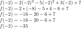 f(-2)=2(-2)^3-5(-2)^2+3(-2)+7\\f(-2)=2*(-8)-5*4-6+7\\f(-2)=-16-20-6+7\\f(-2)=-16-20-6+7\\f(-2)=-35
