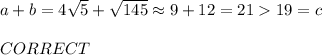 a+b=4\sqrt5+\sqrt{145}\approx9+12=21  19=c\\\\CORRECT