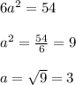 6a^2=54\\ \\ a^2= \frac{54}{6}=9 \\ \\a= \sqrt{9}= 3