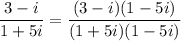 \displaystyle{ \frac{3-i}{1+5i}= \frac{(3-i)(1-5i)}{(1+5i)(1-5i)}
