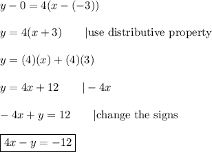 y-0=4(x-(-3))\\\\y=4(x+3)\qquad|\text{use distributive property}\\\\y=(4)(x)+(4)(3)\\\\y=4x+12\qquad|-4x\\\\-4x+y=12\qquad|\text{change the signs}\\\\\boxed{4x-y=-12}