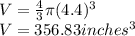V = \frac{4}{3}\pi(4.4)^{3}\\V = 356.83 inches^{3}