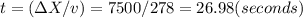 t=(\Delta X/v) =7500/278 =26.98 (seconds)