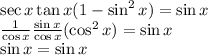 \sec x \tan x(1-\sin^2x)=\sin x\\\frac{1}{\cos x}\frac{\sin x}{\cos x}(\cos^2x)=\sin x\\\sin x = \sin x
