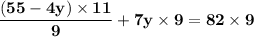 \mathbf{\dfrac{(55 - 4y) \times 11}{9} + 7y \times 9 = 82 \times 9}