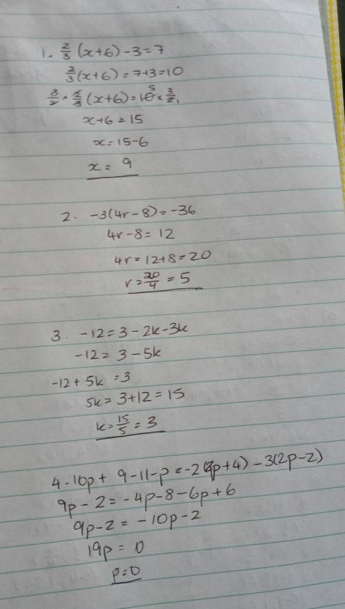 4questions   and explain  1. 2/3(x+6)-3=7 2. -3(4r-8)=-36 3. -12=3-2k-3k 4. 10p+9-11-p=-2(2p+4)-3(2p