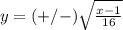 y=(+/-)\sqrt{\frac{x-1}{16}}