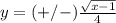 y=(+/-)\frac{\sqrt{x-1}}{4}