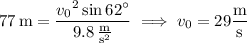 77\,\mathrm m=\dfrac{{v_0}^2\sin62^\circ}{9.8\,\frac{\rm m}{\mathrm s^2}}\implies v_0=29\dfrac{\rm m}{\rm s}