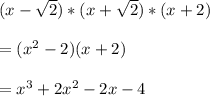 (x- \sqrt{2} )*(x+ \sqrt{2} )*(x+2)\\\\&#10;=(x^2-2)(x+2)\\\\&#10;=x^3+2x^2-2x-4\\\\&#10;