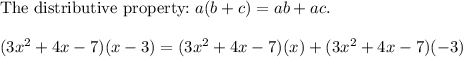 \text{The distributive property:}\ a(b+c)=ab+ac.\\\\(3x^2+4x-7)(x-3)=(3x^2+4x-7)(x)+(3x^2+4x-7)(-3)