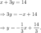x+3y=14\\\\\Rightarrow 3y=-x+14\\\\\Rightarrow y=-\dfrac{1}{3}x+\dfrac{14}{3}.