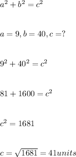 a^2+b^2=c^2\\\\\\a=9,b=40,c=?\\\\\\9^2+40^2=c^2\\\\\\81+1600=c^2\\\\\\c^2=1681\\\\\\c=\sqrt{1681} =41units