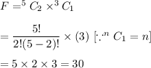 F=^5C_2\times^3C_1\\\\=\dfrac{5!}{2!(5-2)!}\times (3)\ [ \because ^nC_1=n]\\\\=5\times2\times3=30