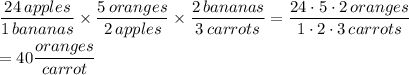 \dfrac{24\,apples}{1\,bananas}\times\dfrac{5\,oranges}{2\,apples}\times\dfrac{2\,bananas}{3\,carrots}=\dfrac{24\cdot 5\cdot 2\,oranges}{1\cdot 2\cdot 3\,carrots}\\\\=40\dfrac{oranges}{carrot}