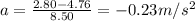 a=\frac{2.80-4.76}{8.50}=-0.23m/s^2