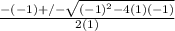 \frac{-(-1) +/- \sqrt{(-1)^{2} - 4(1)(-1) } }{2(1)}
