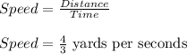 Speed=\frac{Distance}{Time}\\\\Speed=\frac{4}{3}\text{ yards per seconds}\\