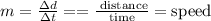 m = \frac{\Delta d}{\Delta t} = = \frac{\text{ distance}}{\text{time}} = \text{speed}