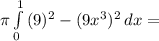 \pi \int\limits^1_0 {(9)^2-(9x^3)^2} \, dx =