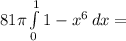 81 \pi \int\limits^1_0 {1-x^6} \, dx =