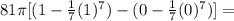 81 \pi [(1-\frac{1}{7}(1)^7)-(0-\frac{1}{7}(0)^7)]=