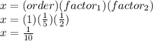 x=(order)(factor_{1})(factor_{2})\\x=(1)(\frac{1}{5})(\frac{1}{2})\\x=\frac{1}{10}