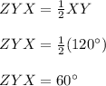 ZYX=\frac{1}{2}XY\\\\ZYX=\frac{1}{2}(120\°)\\\\ZYX=60\°