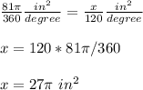\frac{81\pi}{360} \frac{in^{2}}{degree} =\frac{x}{120} \frac{in^{2}}{degree} \\ \\x=120*81 \pi /360\\ \\x=27 \pi\ in^{2}
