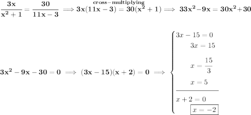 \bf \cfrac{3x}{x^2+1}=\cfrac{30}{11x-3}\implies \stackrel{cross-multiplying}{3x(11x-3)=30(x^2+1)}\implies 33x^2-9x=30x^2+30 \\\\\\ 3x^2-9x-30=0\implies (3x-15)(x+2)=0\implies \begin{cases} 3x-15=0\\ \qquad 3x=15\\[0.8em] \qquad x=\cfrac{15}{3}\\[0.8em] \qquad x=5\\[-0.5em] \hrulefill\\ x+2=0\\ \qquad \boxed{x=-2} \end{cases}