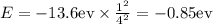 E=-13.6\rm ev\times\frac{1^2}{4^2}=-0.85\rm ev