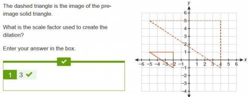 The dashed triangle is the image of the pre-image solid triangle.  what is the scale factor used to