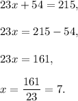 23x+54=215,\\ \\23x=215-54,\\ \\23x=161,\\ \\x=\dfrac{161}{23}=7.