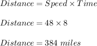 Distance=Speed\times Time\\\\Distance=48\times 8\\\\Distance=384\ miles