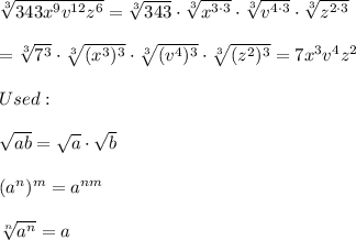 \sqrt[3]{343x^9v^{12}z^6}=\sqrt[3]{343}\cdot\sqrt[3]{x^{3\cdot3}}\cdot\sqrt[3]{v^{4\cdot3}}\cdot\sqrt[3]{z^{2\cdot3}}\\\\=\sqrt[3]{7^3}\cdot\sqrt[3]{(x^3)^3}\cdot\sqrt[3]{(v^4)^3}\cdot\sqrt[3]{(z^2)^3}=7x^3v^4z^2\\\\Used:\\\\\sqrt{ab}=\sqrt{a}\cdot\sqrt{b}\\\\(a^n)^m=a^{nm}\\\\\sqrt[n]{a^n}=a