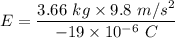 E=\dfrac{3.66\ kg\times 9.8\ m/s^2}{-19\times 10^{-6}\ C}