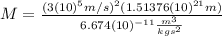 M=\frac{(3(10)^{5}m/s)^{2}(1.51376(10)^{21}m)}{6.674(10)^{-11}\frac{m^{3}}{kgs^{2}}}