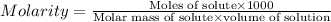 Molarity=\frac{\text{Moles of solute}\times 1000}{\text{Molar mass of solute}\times \text{volume of solution}}