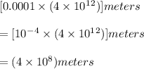 [0.0001\times(4\times 10^1^2)]meters\\ \\ =[10^-^4\times(4\times 10^1^2)]meters\\ \\ =(4\times 10^8) meters