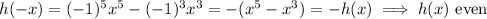 h(-x) = (-1)^5x^5-(-1)^3x^3 = -(x^5-x^3) = -h(x) \implies h(x)\,\, \mbox{even}