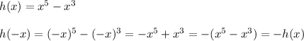 h(x)=x^5-x^3\\\\h(-x)=(-x)^5-(-x)^3=-x^5+x^3=-(x^5-x^3)=-h(x)
