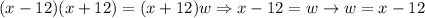 (x-12)(x+12)=(x+12)w\Rightarrow x-12=w\to w=x-12