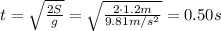 t=\sqrt{\frac{2S}{g}}=\sqrt{\frac{2 \cdot 1.2 m}{9.81 m/s^2}}=0.50 s