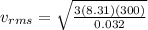 v_{rms} = \sqrt{\frac{3(8.31)(300)}{0.032}