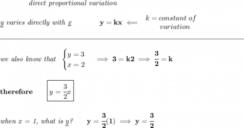 \bf \qquad \qquad \textit{direct proportional variation} \\\\ \textit{\underline{y} varies directly with \underline{x}}\qquad \qquad y=kx\impliedby \begin{array}{llll} k=constant\ of\\ \qquad variation \end{array} \\\\[-0.35em] \rule{34em}{0.25pt}\\\\ \textit{we also know that}~~ \begin{cases} y=3\\ x=2 \end{cases}\implies 3=k2\implies \cfrac{3}{2}=k \\\\\\ therefore\qquad \boxed{y=\cfrac{3}{2}x} \\\\\\ \textit{when x = 1, what is \underline{y}?}\qquad y=\cfrac{3}{2}(1)\implies y=\cfrac{3}{2}
