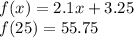 f (x) = 2.1x + 3.25\\f (25) = 55.75