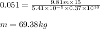 0.051=\frac{9.81m\times 15}{5.41\times 10^{-5}\times 0.37\times 10^{10}}\\\\m=69.38kg