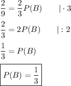 \dfrac{2}{9}=\dfrac{2}{3}P(B)\qquad|\cdot3\\\\\dfrac{2}{3}=2P(B)\qquad|:2\\\\\dfrac{1}{3}=P(B)\\\\\boxed{P(B)=\dfrac{1}{3}}